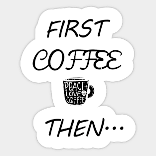 First Coffee Then... Sticker